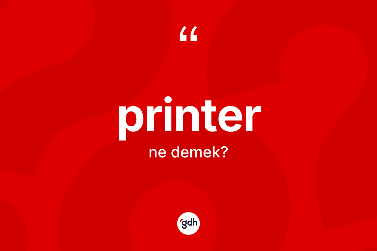 Printer ne anlama gelir? Printer kelimesinin TDK anlamı nedir?