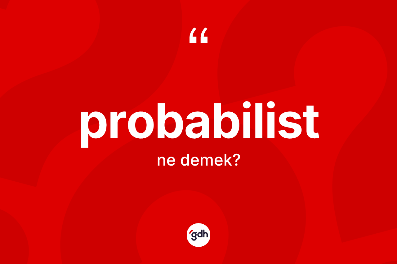 Probabilist kelimesinin tanımı nedir? Probabilistin TDK'ya göre anlamı nedir?