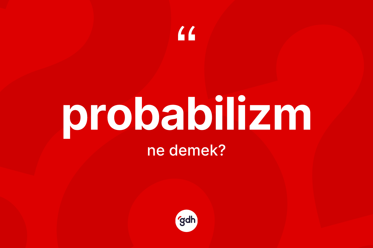 Probabilizm kelimesi ne anlama gelir? Probabilizmin TDK'ya göre anlamı nedir?