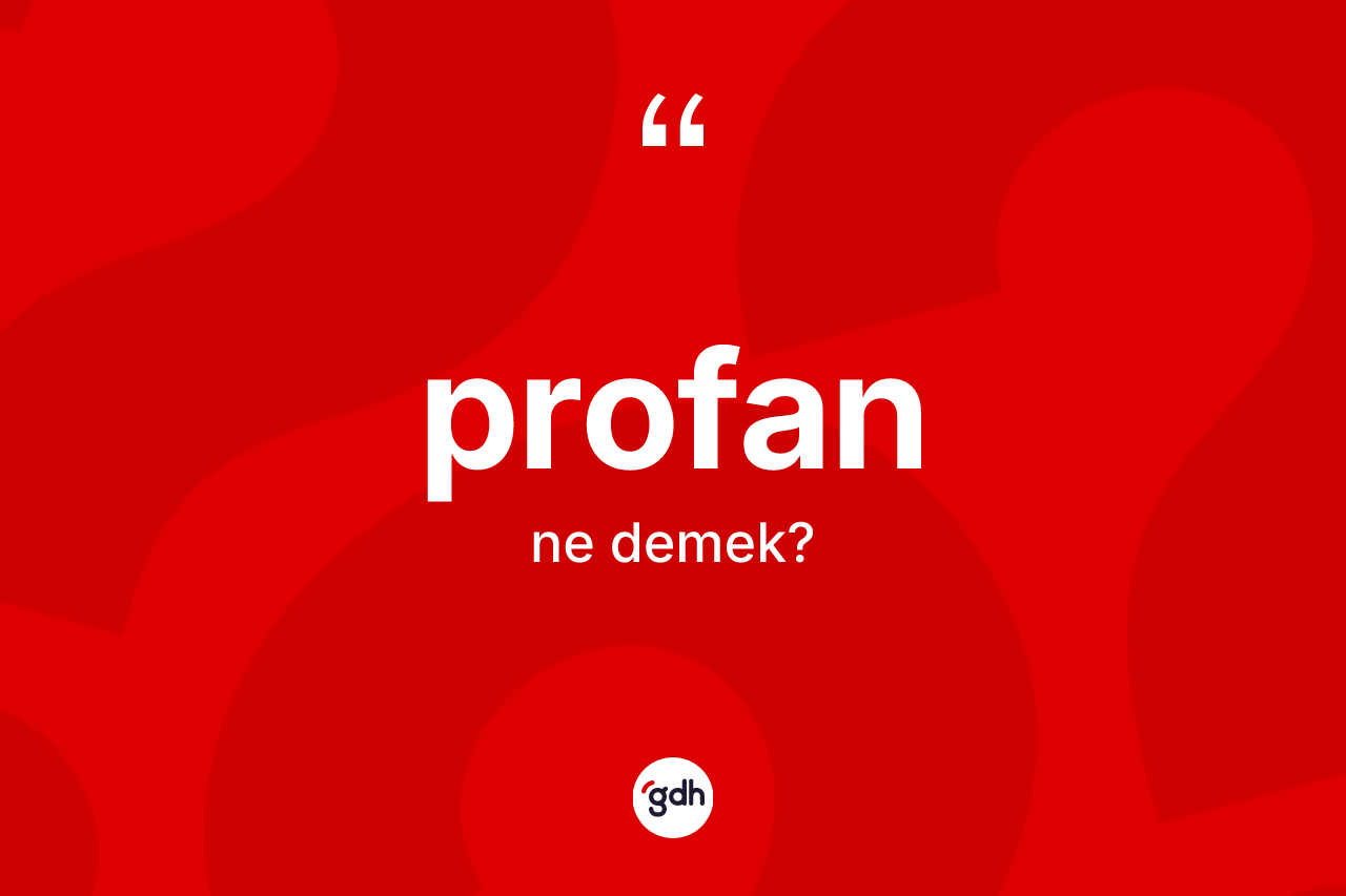 Profan kelimesi ne anlama gelir? Profan kelimesinin özellikleri nelerdir?