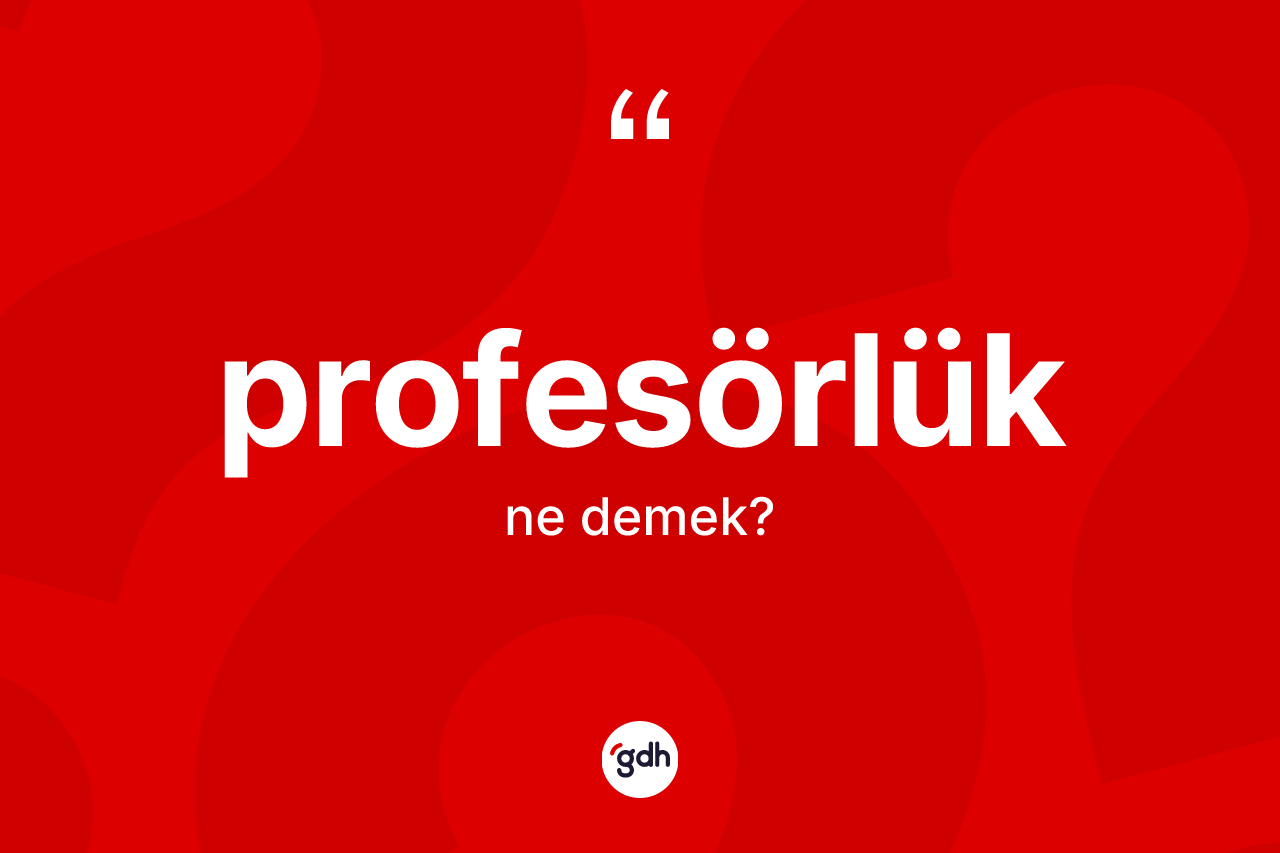 Profesörlük ne anlama gelir? Profesörlük kelimesinin TDK'ya göre açıklaması nedir?