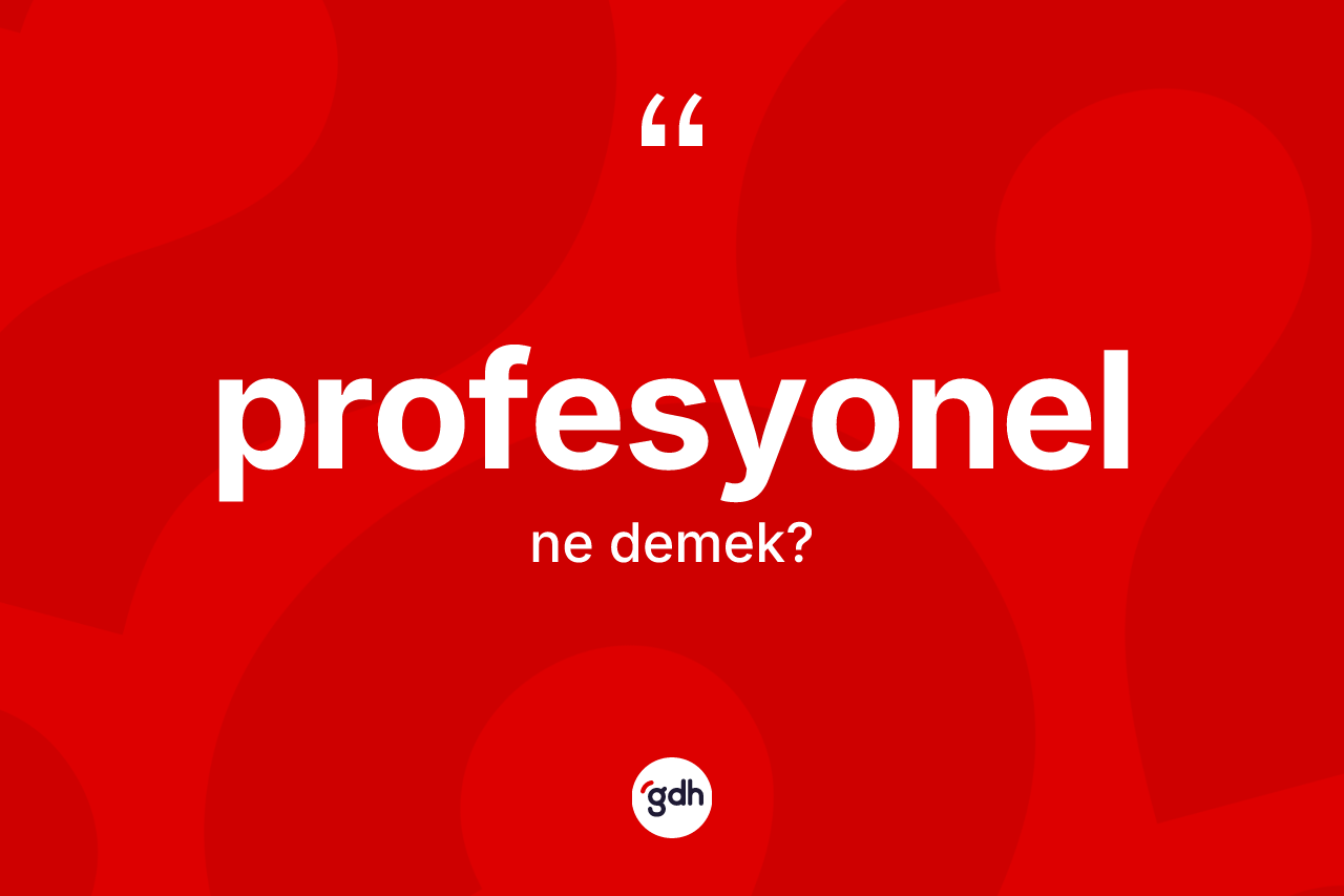 Profesyonel kelimesinin tanımı nedir? Profesyonelin TDK'ya göre anlamı nedir?