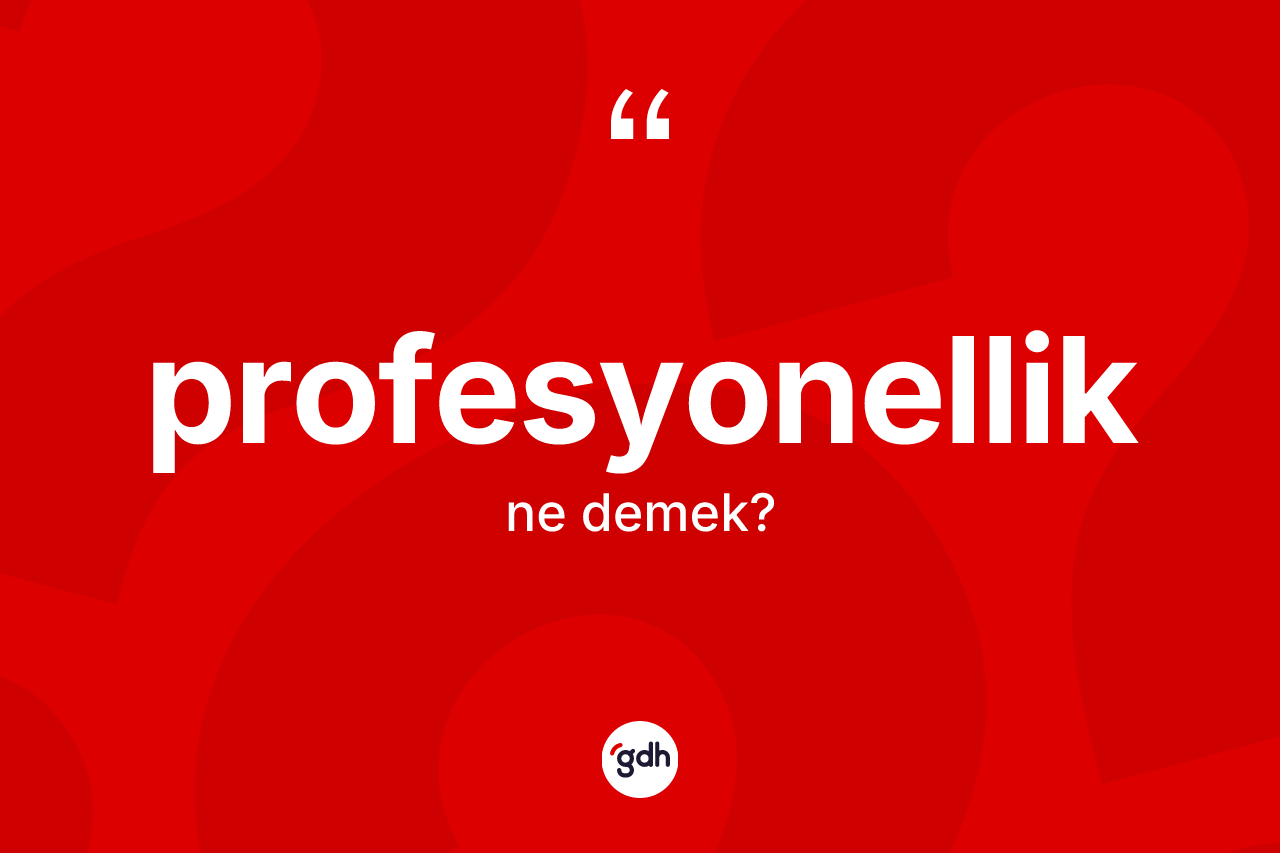 Profesyonellik ne anlama gelir? Profesyonelliğin TDK'ya göre anlamı nedir?