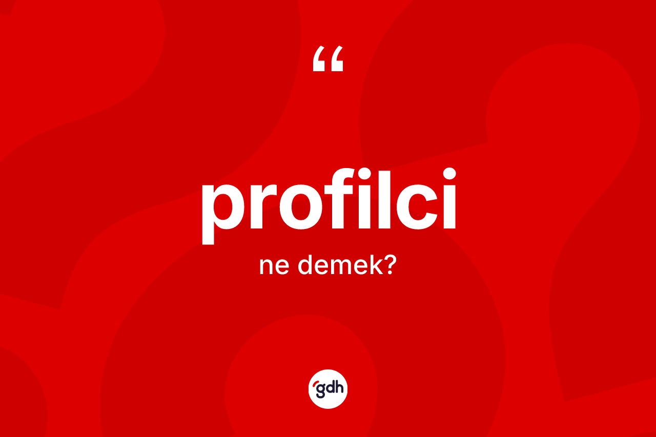 Profilci kelimesi nedir? Profilci kelimesinin TDK anlamı nedir?