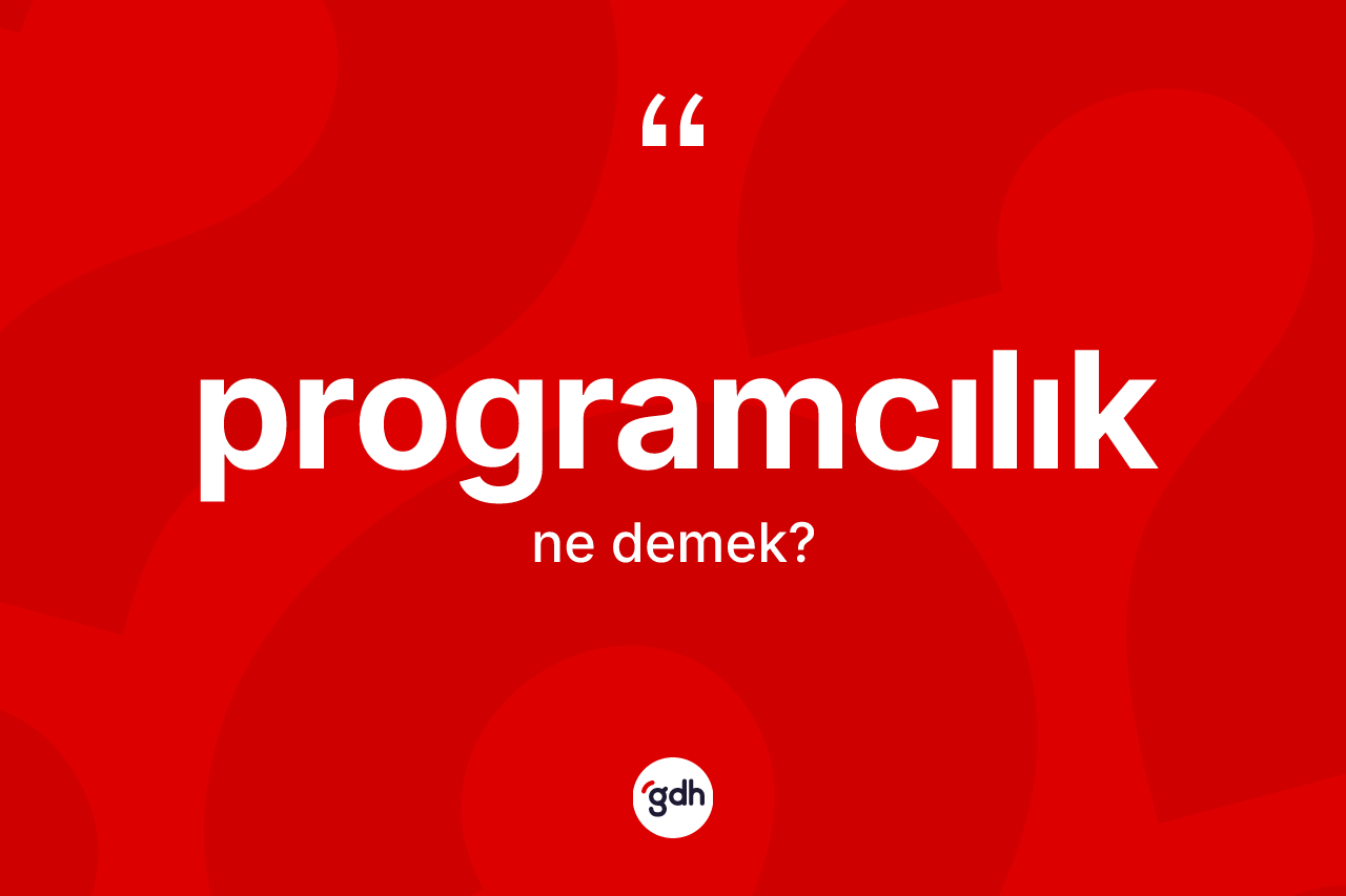 Programcılık kelimesinin anlamı nedir? Programcılığın sözlükteki anlamı nedir?