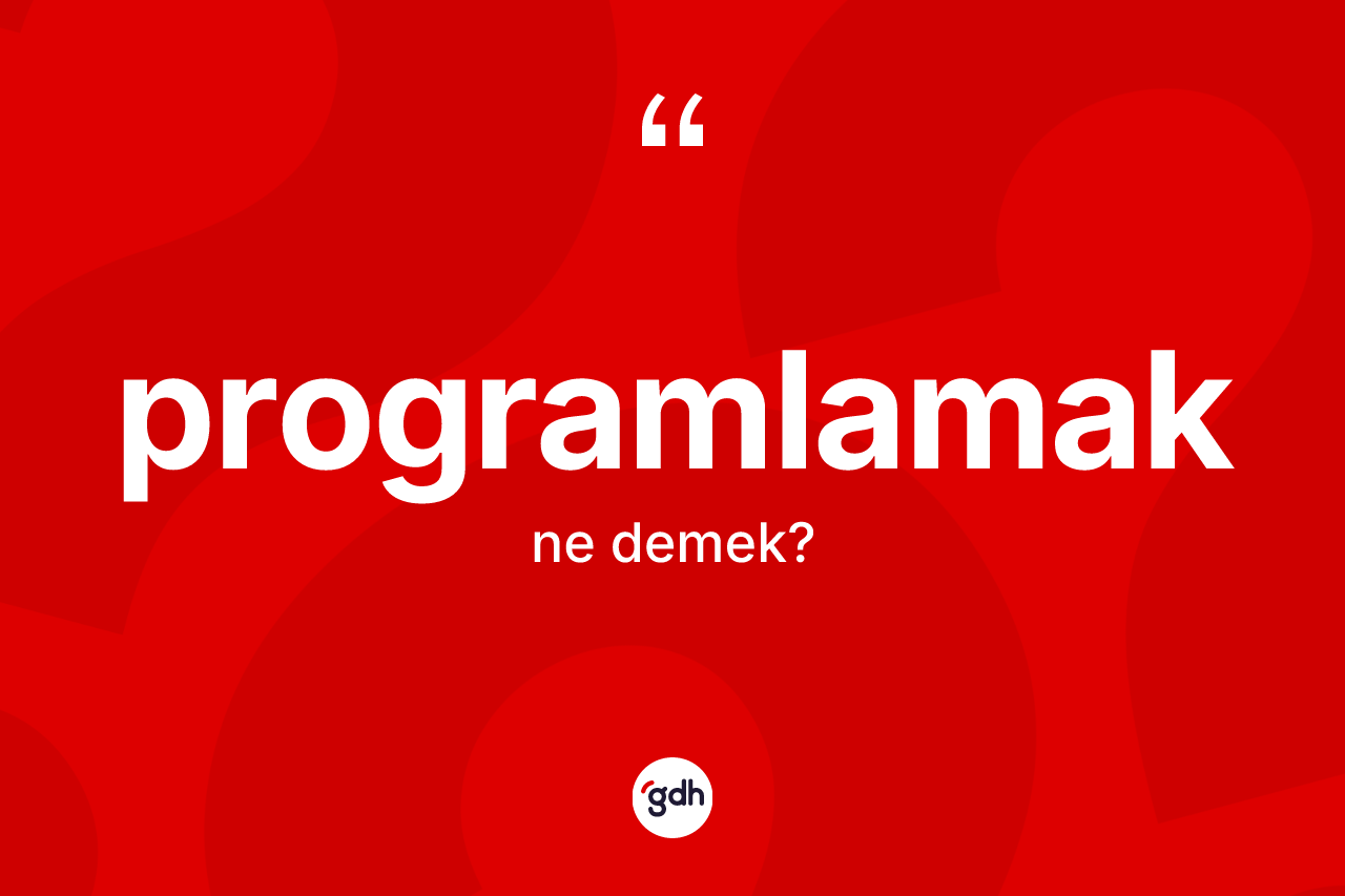 Programlamak ne demek? Programlamak kelimesinin özellikleri nelerdir?
