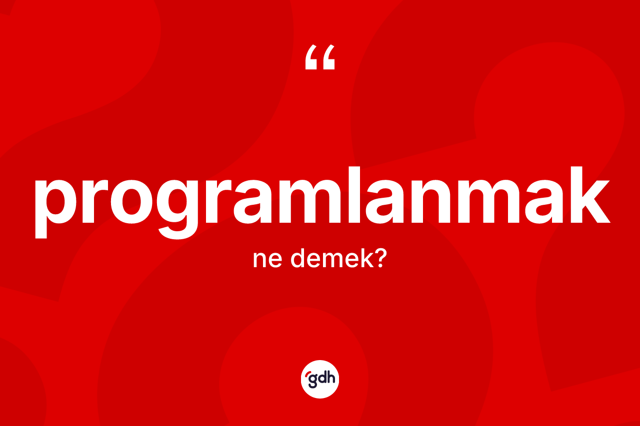 Programlanmak kelimesinin sözlükteki tanımı nedir? Programlanmak kelimesinin kaç farklı anlamı var?