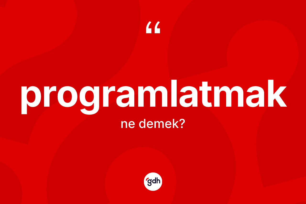 Programlatmak ne anlama gelir? Programlatmak kelimesinin TDK'ya göre açıklaması nedir?
