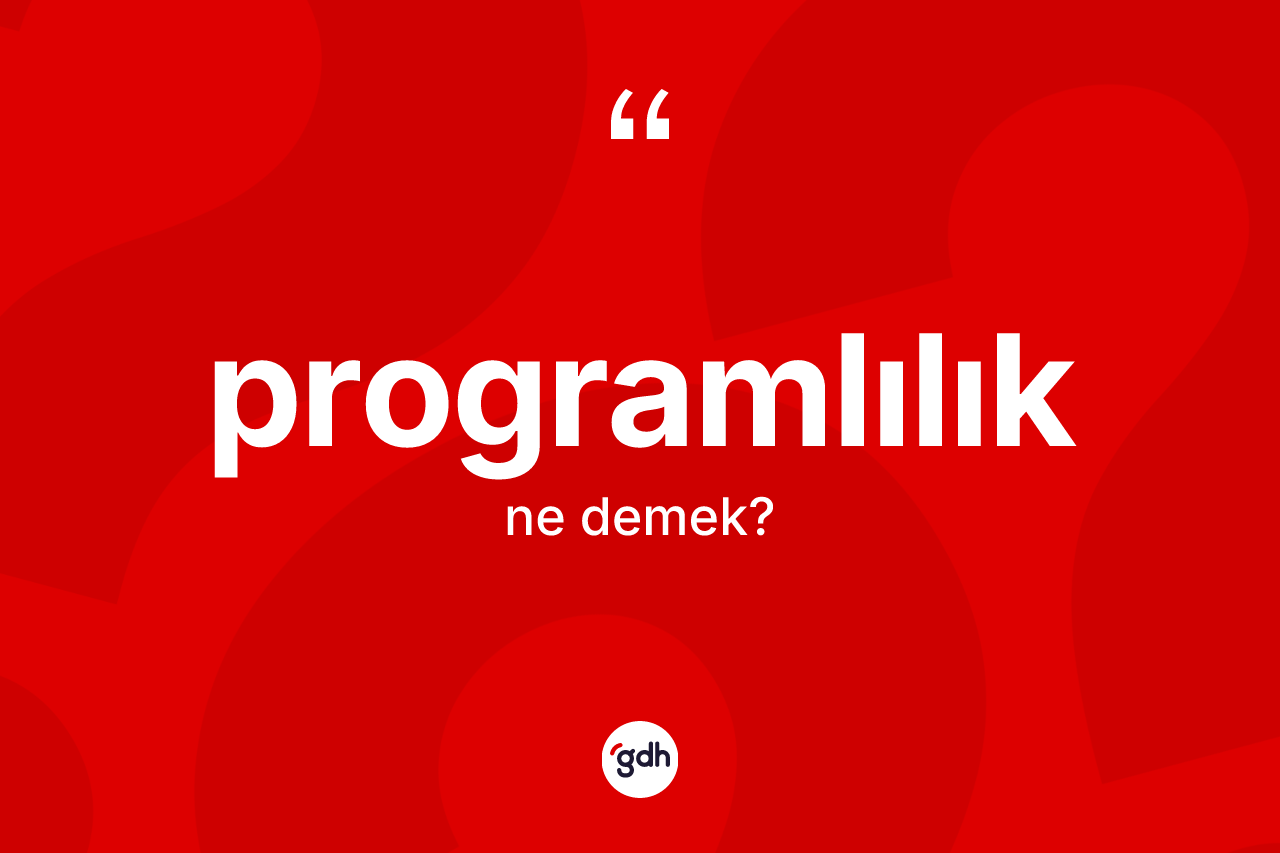 Programlılık ne demek? Programlılık kelimesinin TDK anlamı nedir?