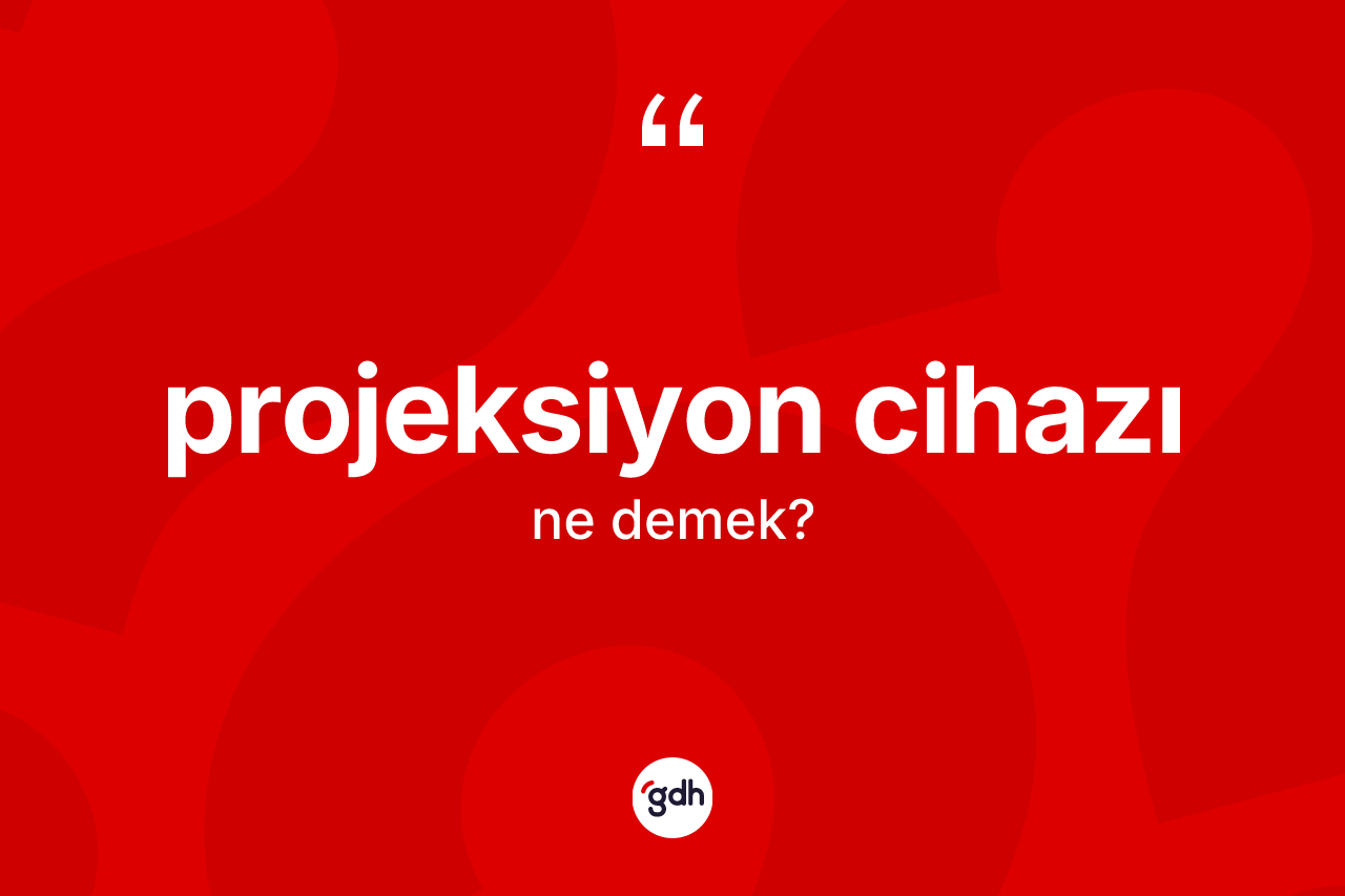 Projeksiyon cihazı kelimesinin tanımı nedir? Projeksiyon cihazının TDK'ya göre anlamı nedir?