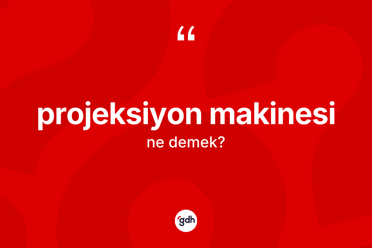 Projeksiyon makinesi ne demek? Projeksiyon makinesinin TDK'ya göre anlamı nedir?