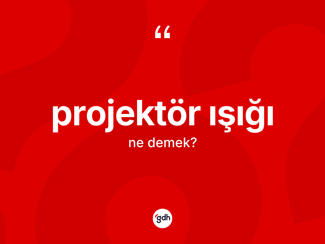 Projektör ışığı kelimesinin sözlükteki tanımı nedir? Projektör ışığının TDK'ya göre anlamı nedir?