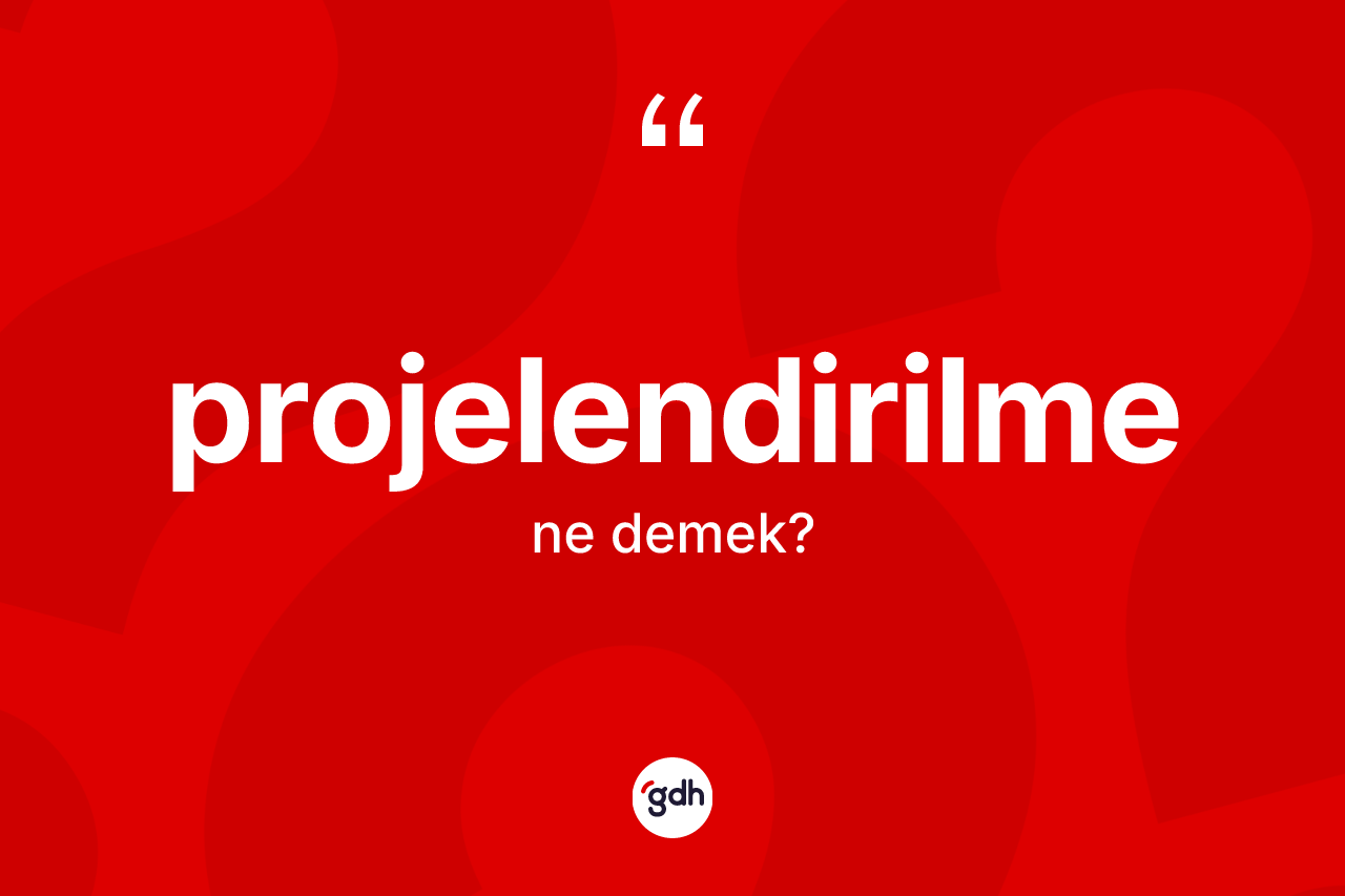 Projelendirilme kelimesinin anlamı nedir? Projelendirilme kelimesinin TDK anlamı nedir?