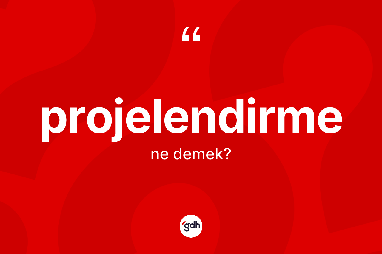Projelendirme kelimesinin tanımı nedir?