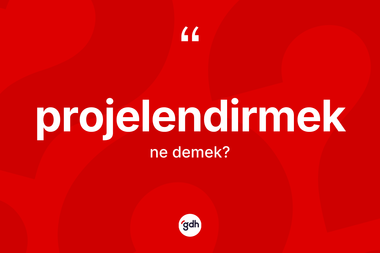 Projelendirmek kelimesi nedir?