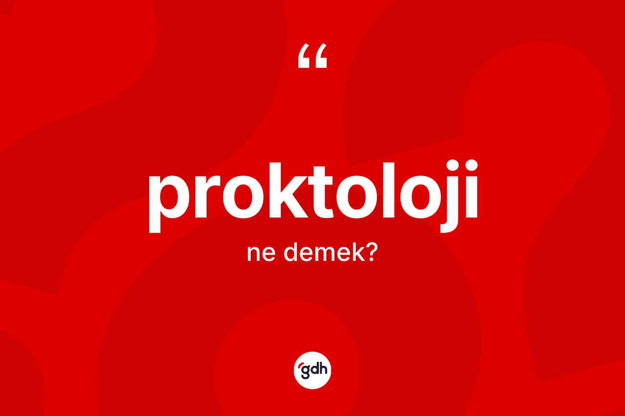 Proktoloji kelimesinin anlamı nedir? Proktoloji kelimesinin TDK'ya göre açıklaması nedir?