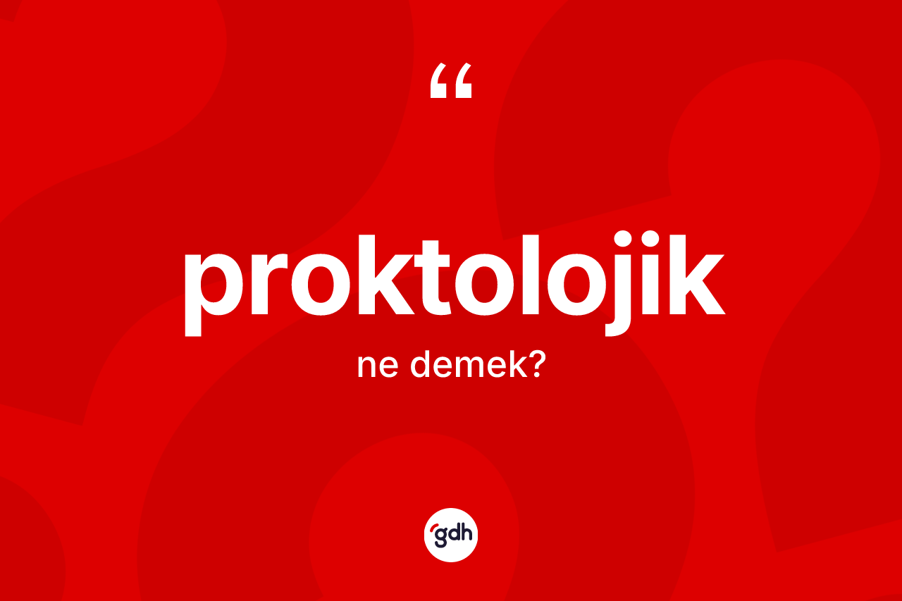 Proktolojik kelimesi nedir? Proktolojiğin TDK'ya göre anlamı nedir?