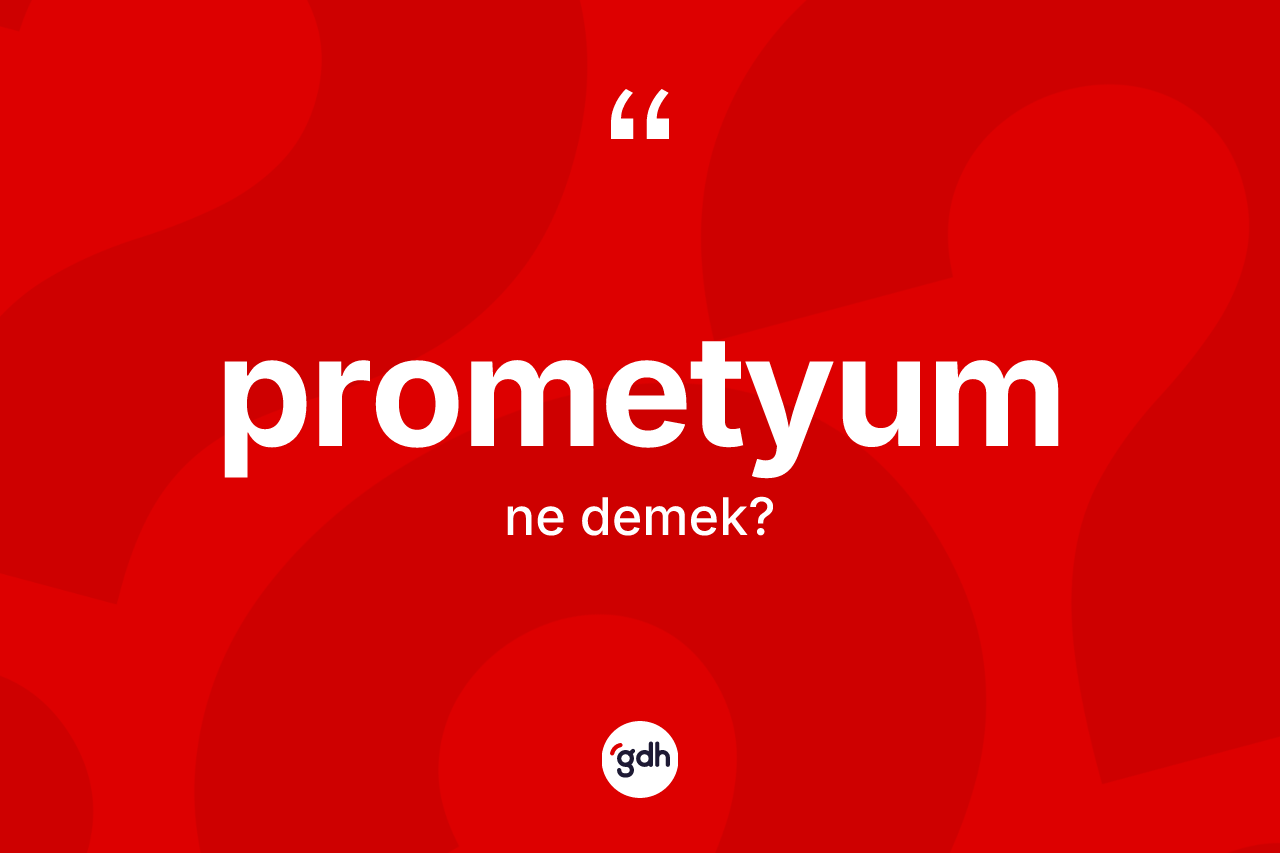 Prometyum kelimesinin anlamı nedir? Prometyumun halk arasındaki kullanımı nasıldır?