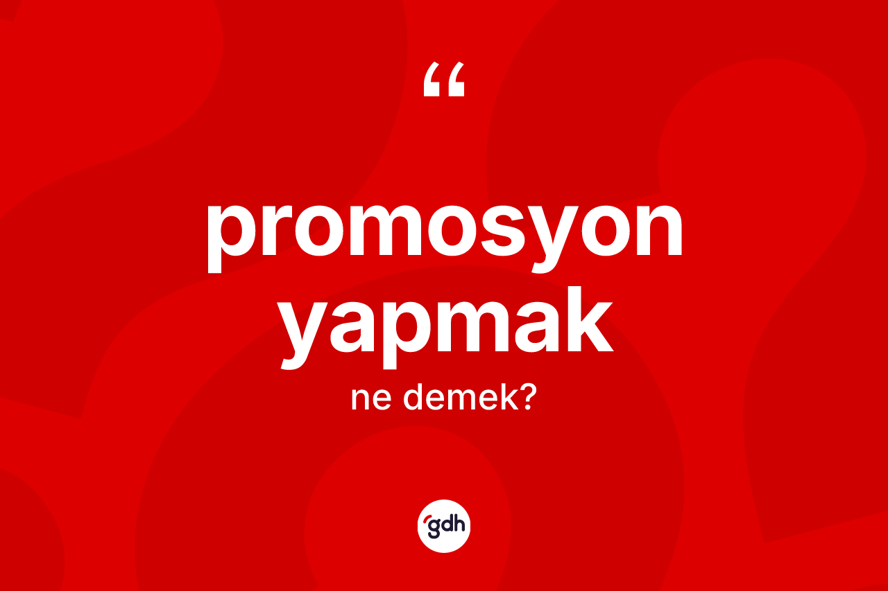 Promosyon yapmak ifadesinin tanımı nedir? Promosyon yapmak ifadesinin TDK açıklaması nedir?