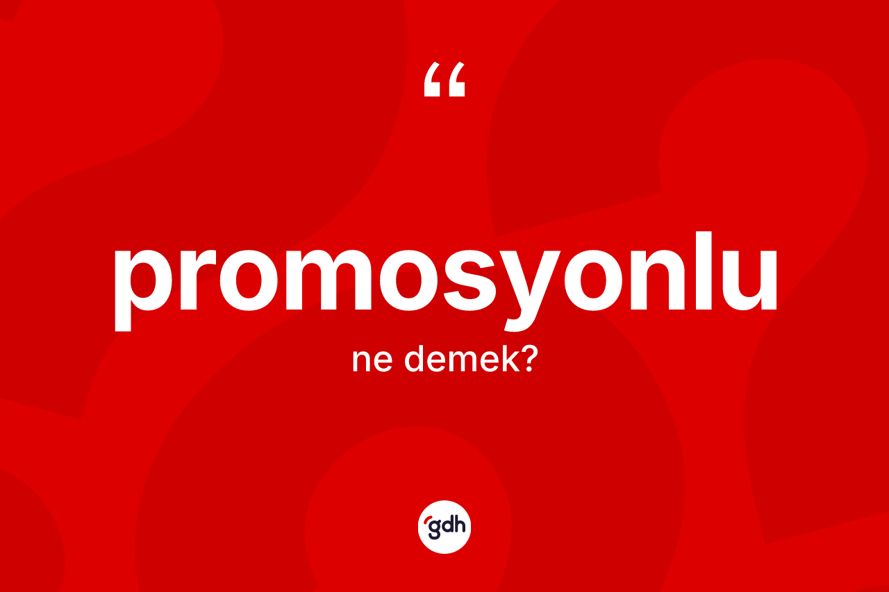 Promosyonlu ne demek? Promosyonlunun TDK'ya göre anlamı nedir?