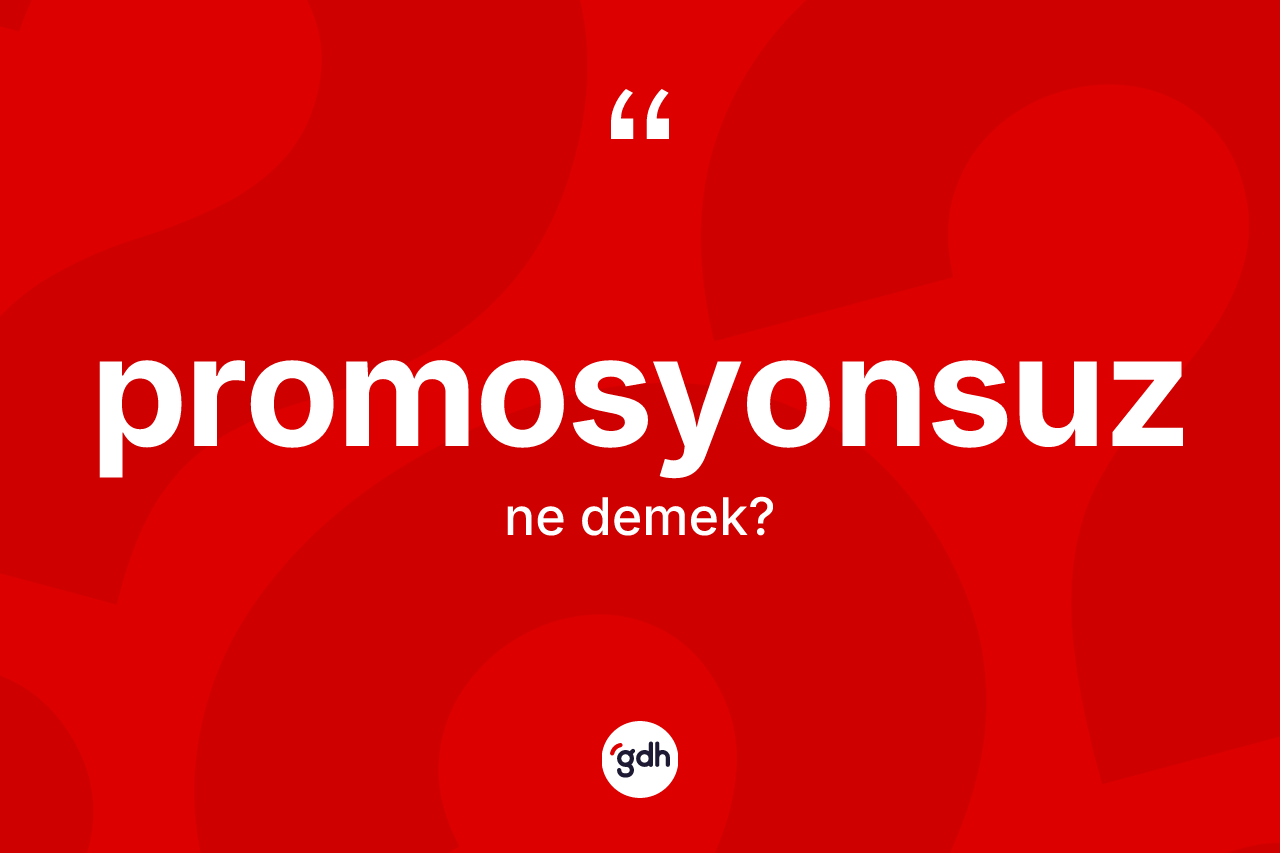Promosyonsuz kelimesi nedir? Promosyonsuzun TDK'ya göre anlamı nedir?