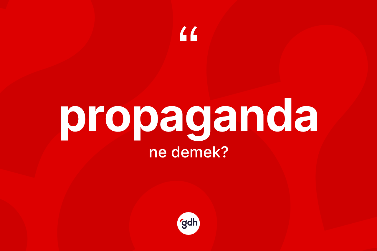 Propaganda nedir? Propagandanın halk arasındaki kullanımı nasıldır?