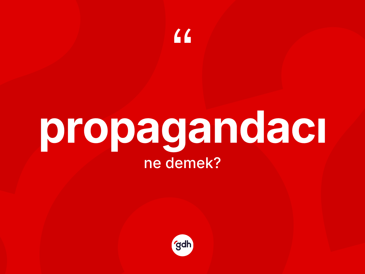 Propagandacı kelimesinin anlamı nedir? Propagandacının halk arasındaki kullanımı nasıldır?