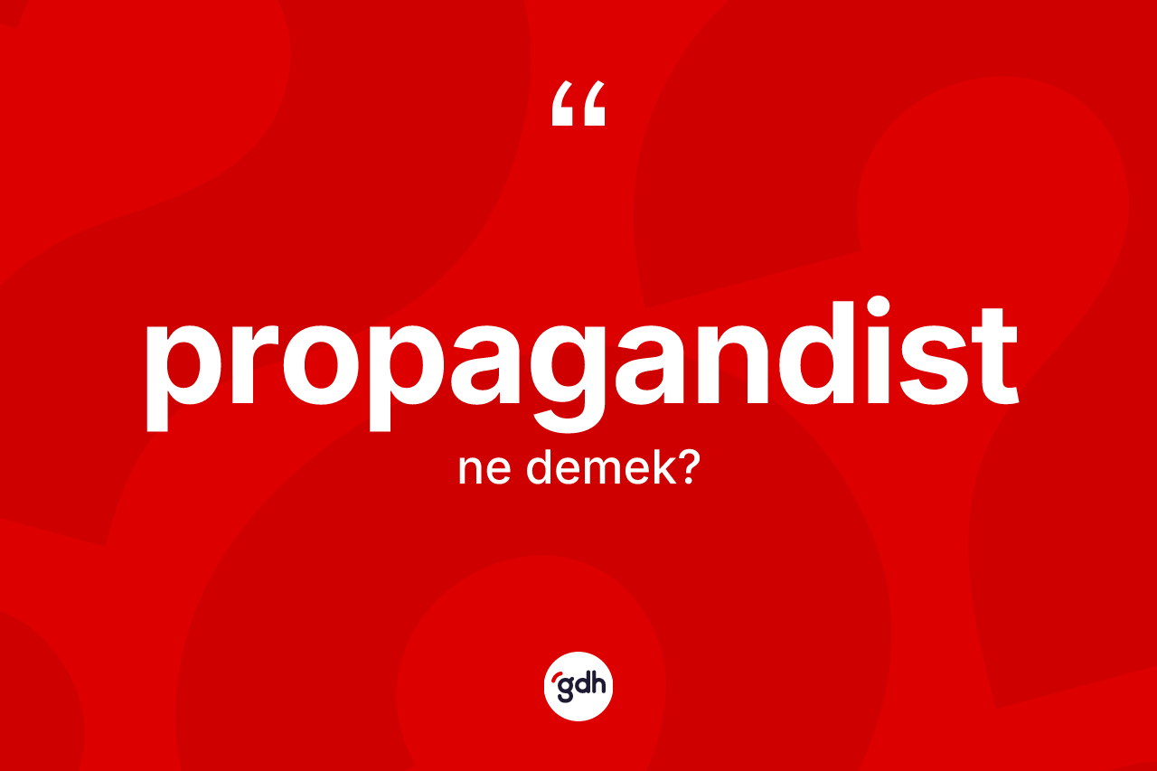 Propagandist kelimesinin tanımı nedir? Propagandistin sözlükteki anlamı nedir?
