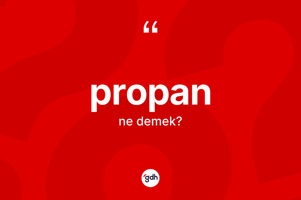 Propan kelimesi ne demek? Propan kelimesinin kaç farklı anlamı var?