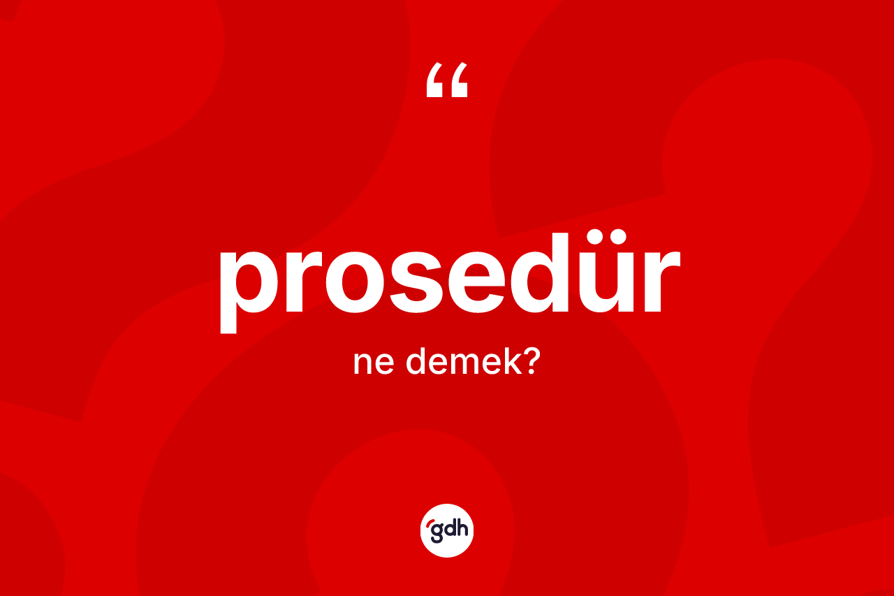 Prosedür kelimesinin tanımı nedir? Prosedürün TDK'ya göre anlamı nedir?