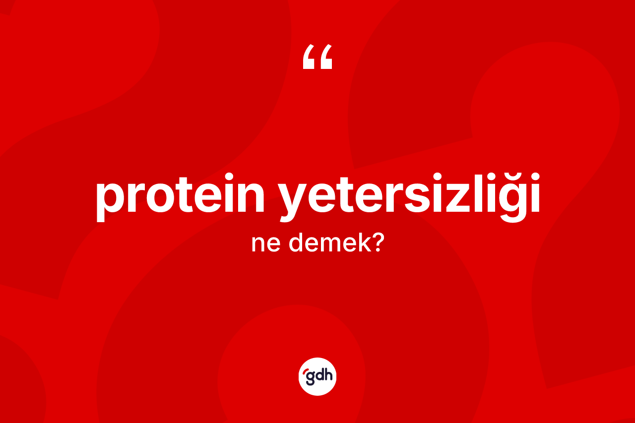 Protein yetersizliği kelimesinin sözlükteki tanımı nedir? Protein yetersizliğinin TDK'ya göre anlamı nedir?