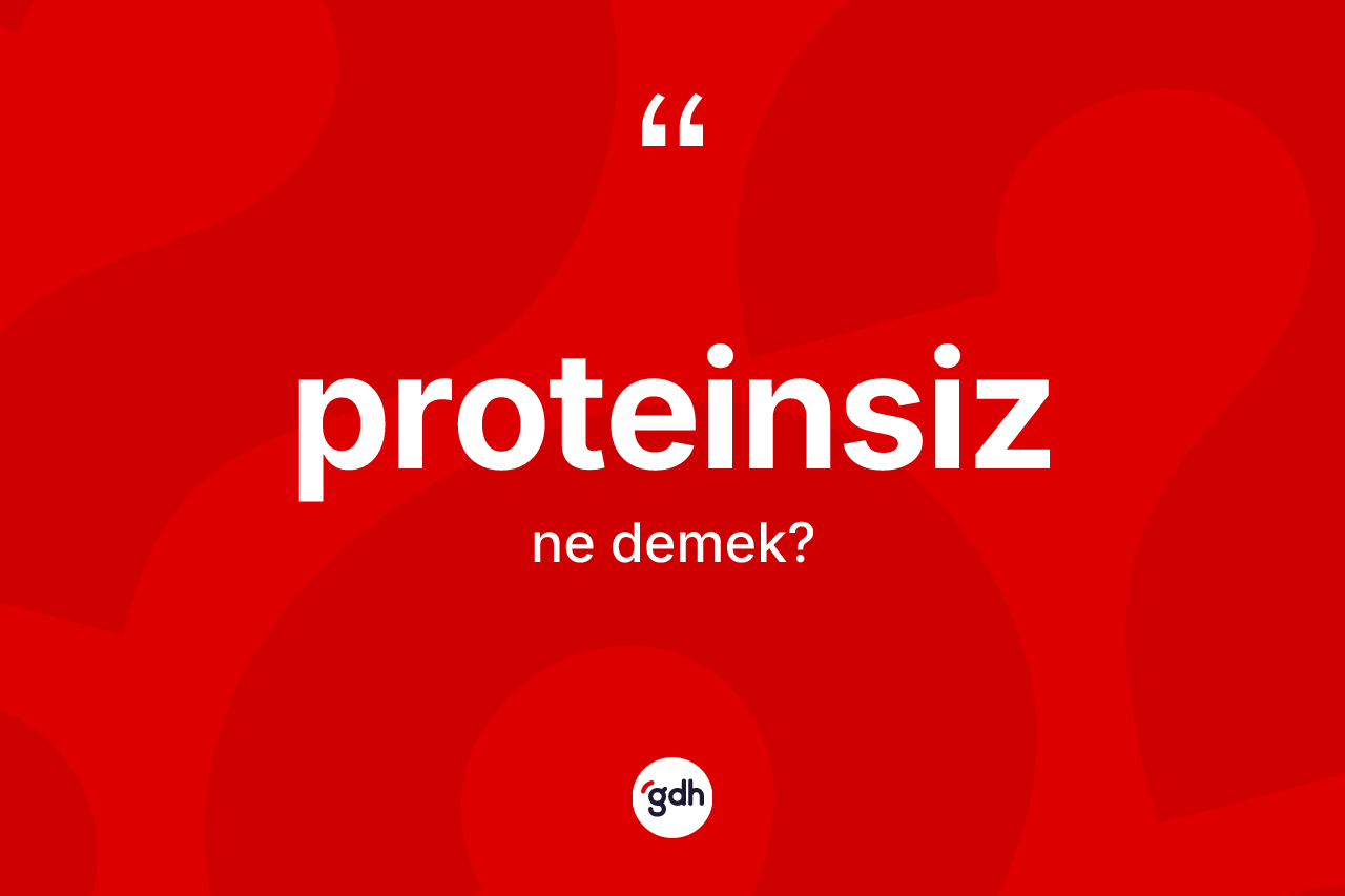Proteinsiz kelimesinin tanımı nedir? Proteinsiz kelimesinin özellikleri nelerdir?