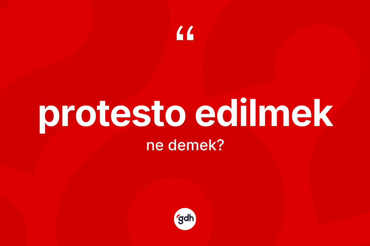 Protesto edilmek ne demek? Protesto edilmek ifadesi nerede kullanılır?