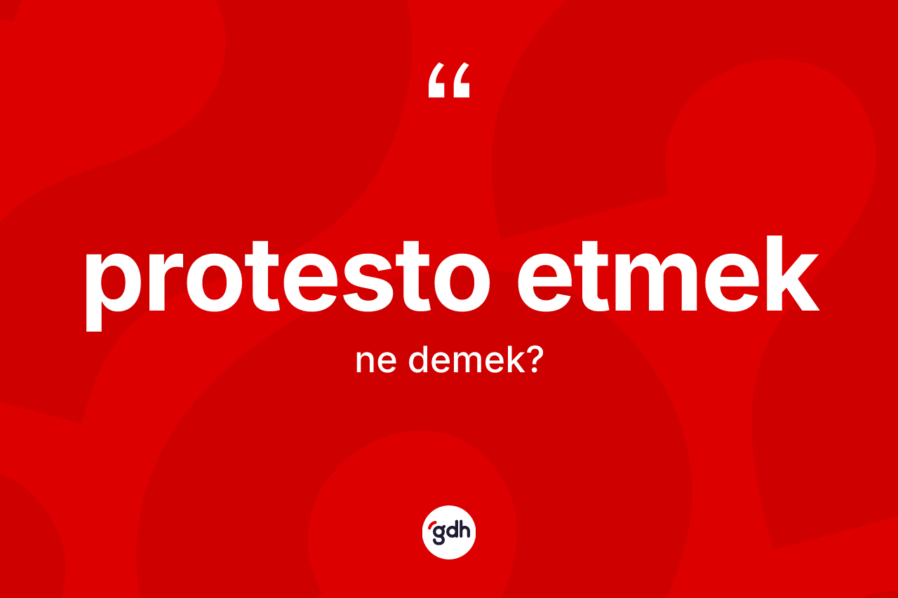 Protesto etmek sözü neyi anlatır? Protesto etmek ifadesi hangi durumlarda kullanılır?