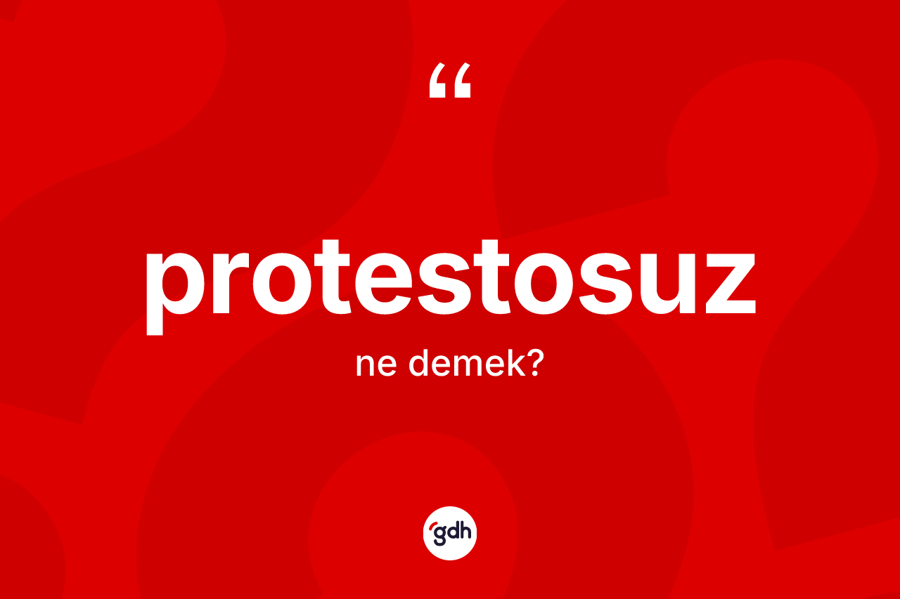 Protestosuz nedir? Protestosuzun TDK'ya göre anlamı nedir?