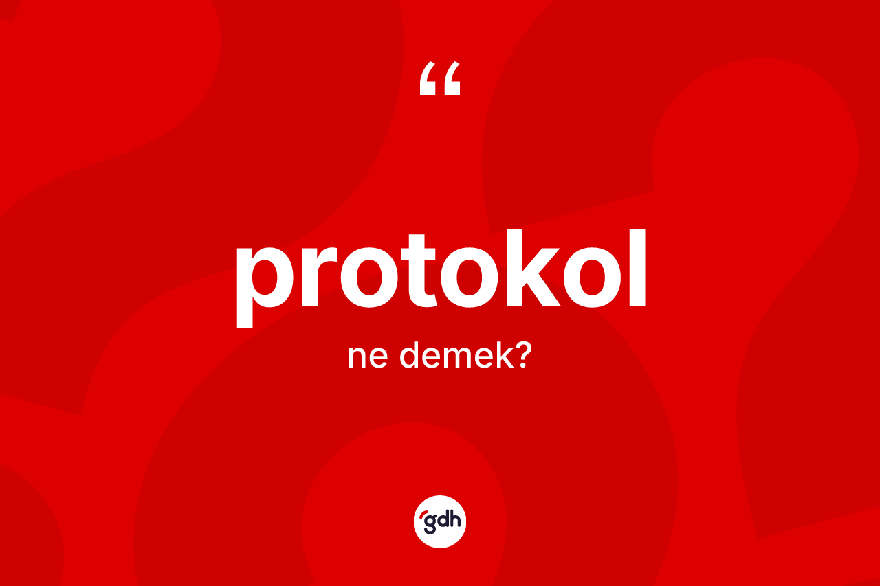 Protokol kelimesi ne anlama gelir? Protokolun TDK'ya göre anlamı nedir?