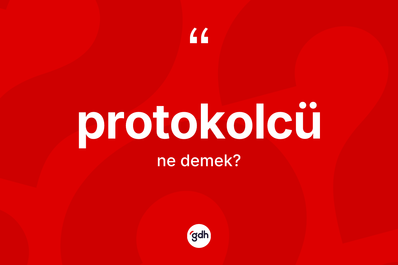 Protokolcü nedir? Protokolcü kelimesinin TDK anlamı nedir?