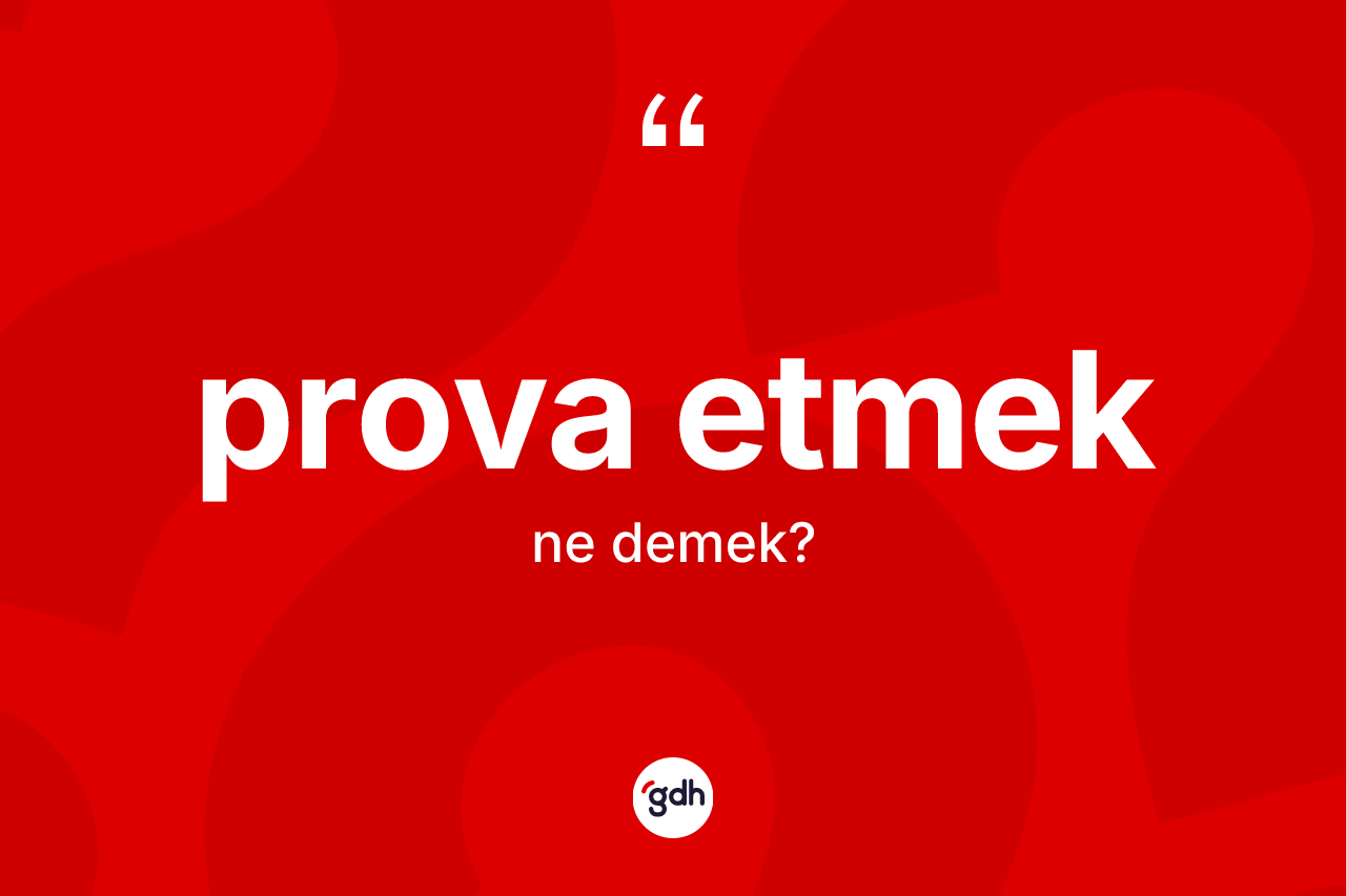 Prova etmek ne demek? Prova etmek sözü nerede kullanılır?