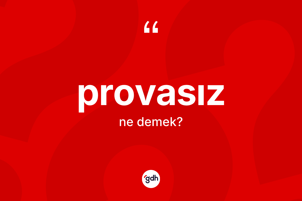 Provasız kelimesinin tanımı nedir? Provasızın TDK'ya göre anlamı nedir?