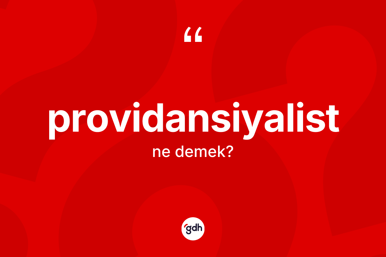 Providansiyalist kelimesinin sözlükteki tanımı nedir? Providansiyalist kelimesinin özellikleri nelerdir?