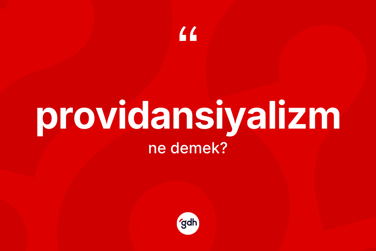 Providansiyalizm kelimesinin tanımı nedir? Providansiyalizmin sözlükteki anlamı nedir?