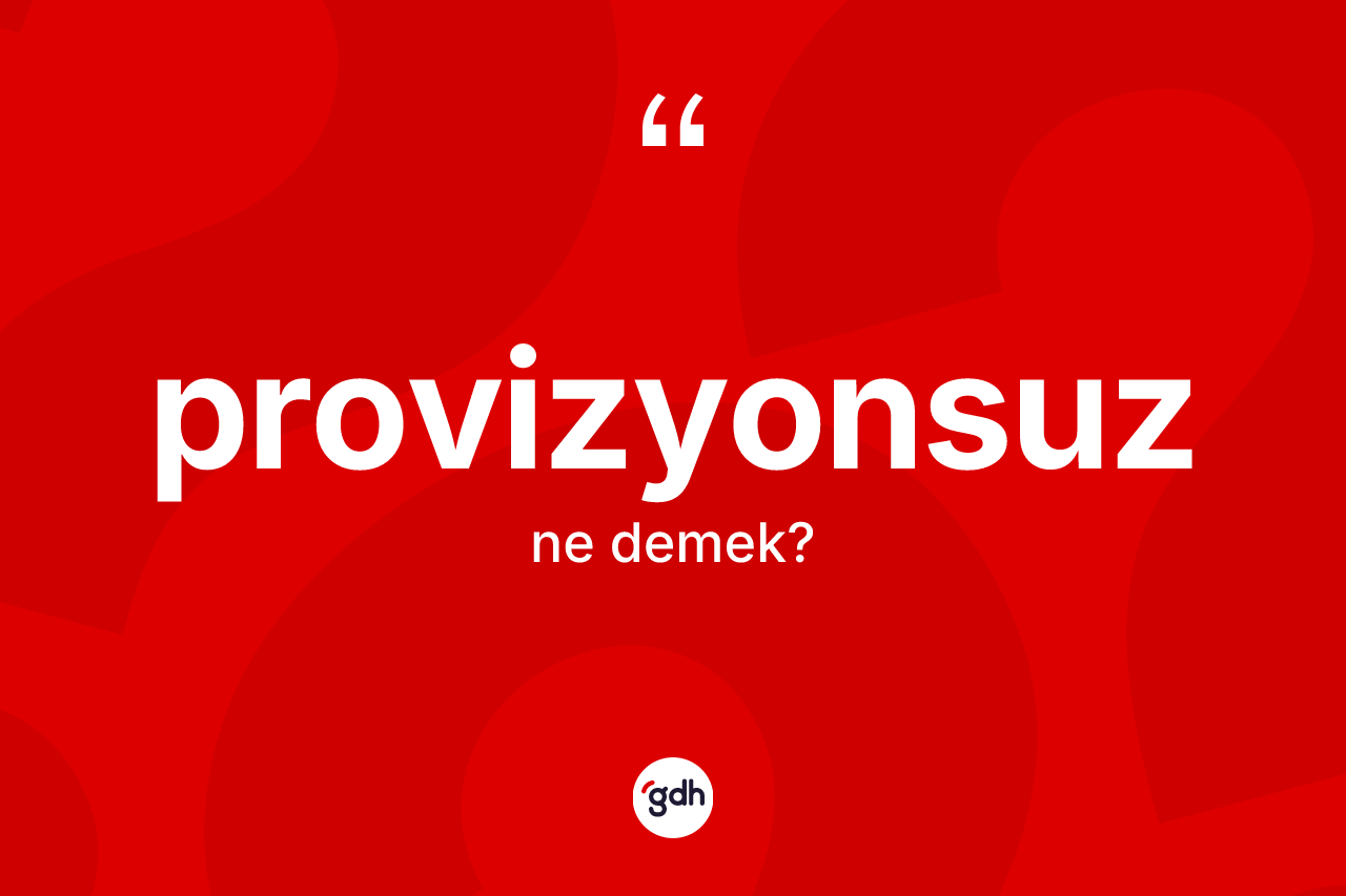 Provizyonsuz kelimesinin tanımı nedir? Provizyonsuzun TDK'ya göre anlamı nedir?