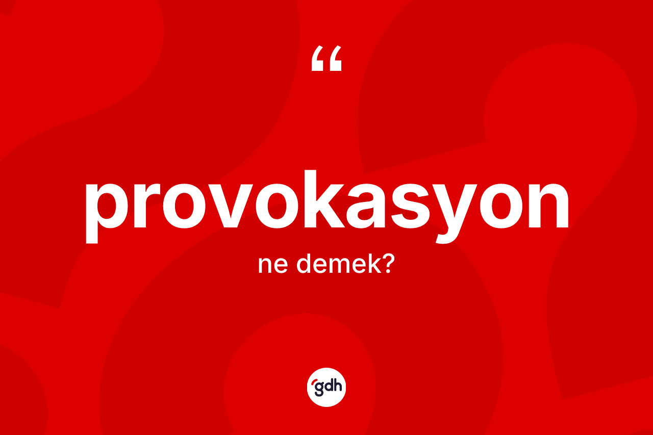 Provokasyon kelimesinin anlamı nedir? Provokasyonun halk arasındaki kullanımı nasıldır?