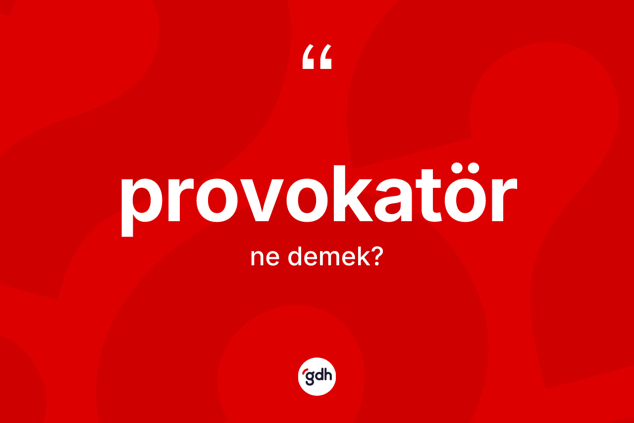 Provokatör kelimesinin anlamı nedir? Provokatörün TDK'ya göre anlamı nedir?