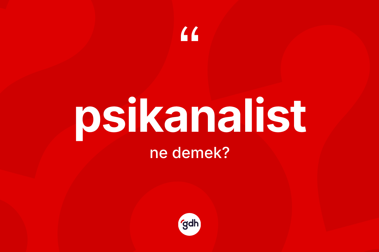 Psikanalist kelimesinin sözlükteki tanımı nedir? Psikanalist kelimesinin kaç farklı anlamı var?