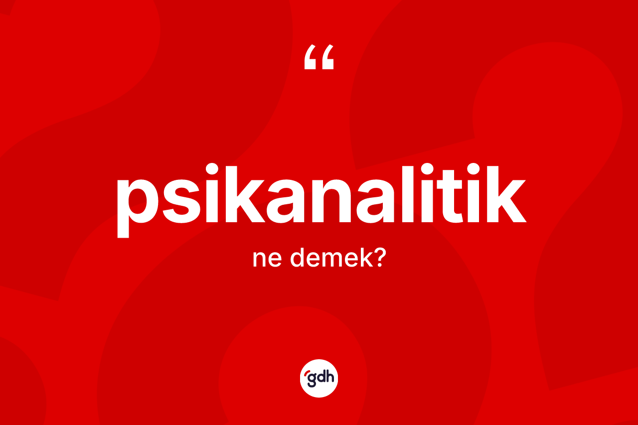 Psikanalitik kelimesinin sözlükteki tanımı nedir? Psikanalitiğin TDK'ya göre anlamı nedir?