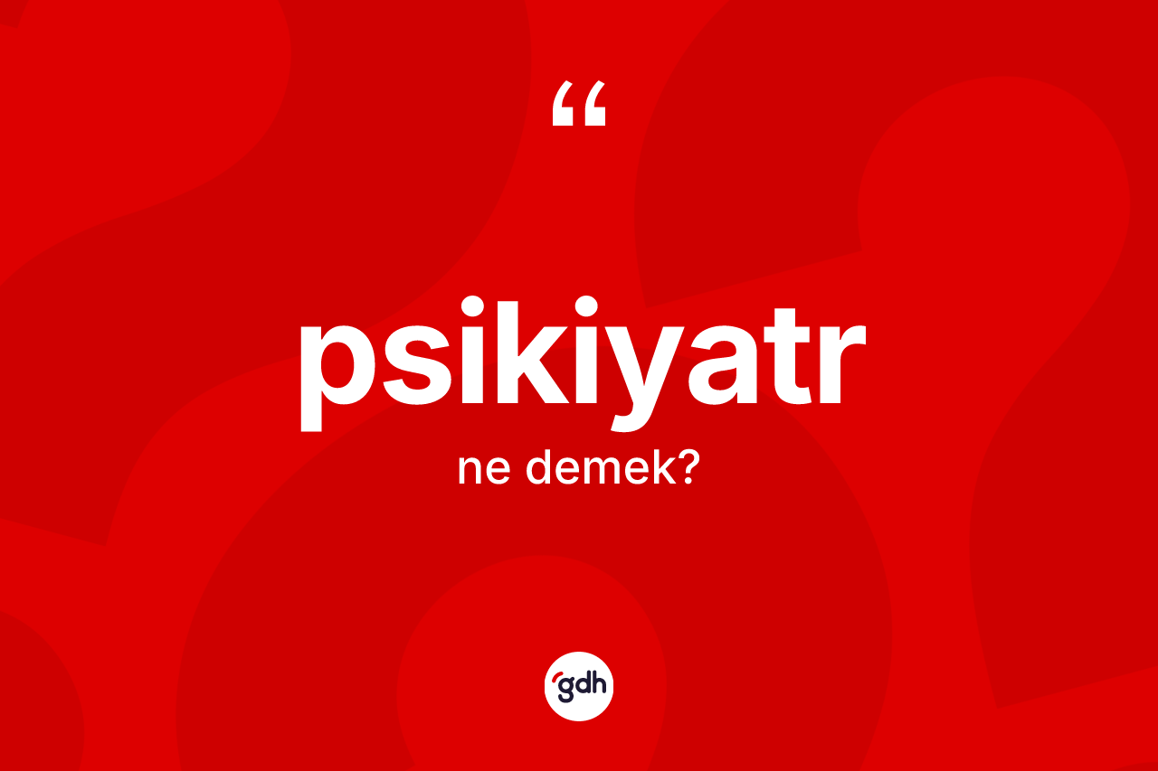 Psikiyatr kelimesinin sözlükteki tanımı nedir? Psikiyatrın kısaca tanımı nedir?