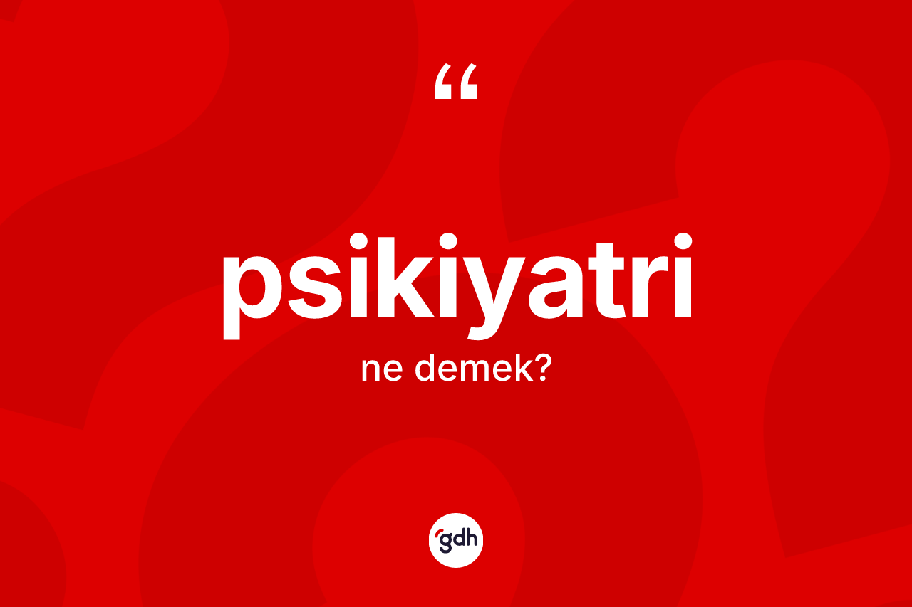 Psikiyatri kelimesinin tanımı nedir? Psikiyatrinin kısaca tanımı nedir?