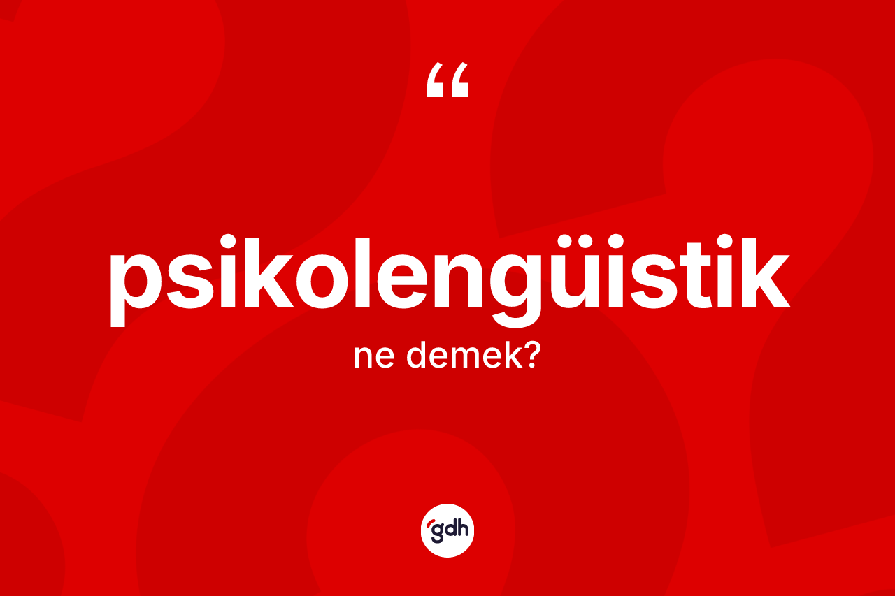 Psikolengüistik ne demek? Psikolengüistiğin sözlükteki anlamı nedir?