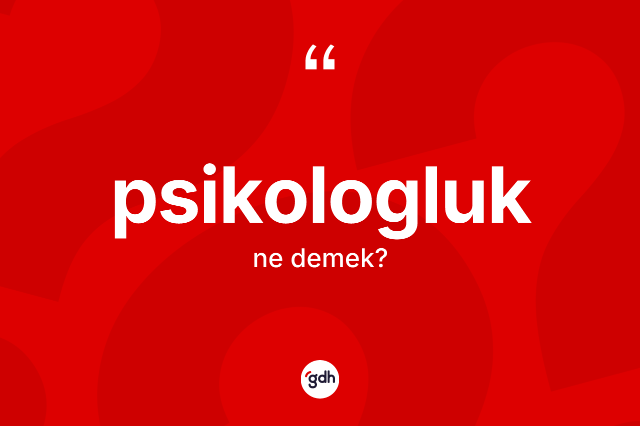 Psikologluk kelimesinin anlamı nedir? Psikologluğun TDK'ya göre anlamı nedir?